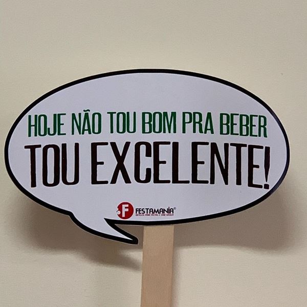 Placa "hoje Não Tou Bom Pra Beber, Tou Excelente"