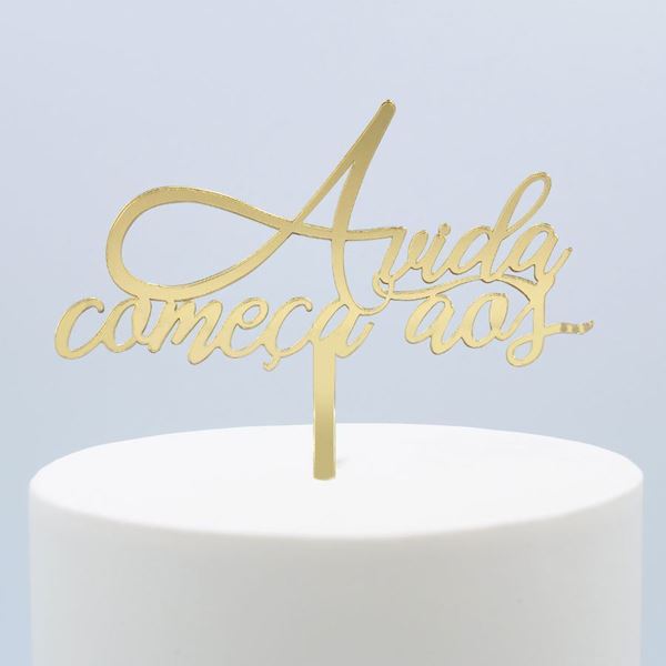Topper Acrilico Ouro A Vida Comeca Aos...